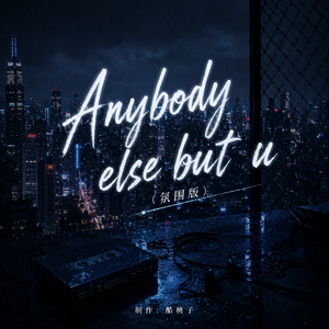 Anybody else but u（氛围版）