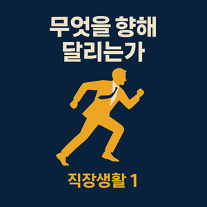무엇을 향해 달리는가(직장생활 시리즈1)