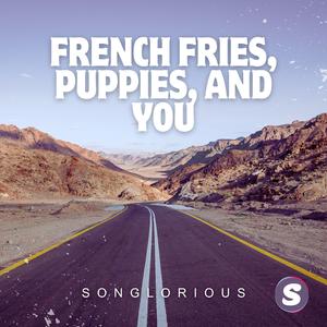 French Fries, Puppies, and You
