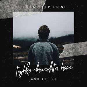 Tujhko dhundhta hoon - ASH Ft. RJ