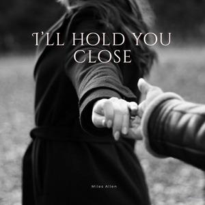 I’ll Hold You Close