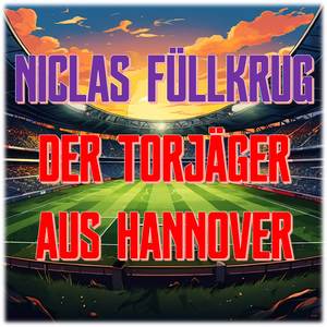 Niclas Füllkrug – Der Torjäger aus Hannover