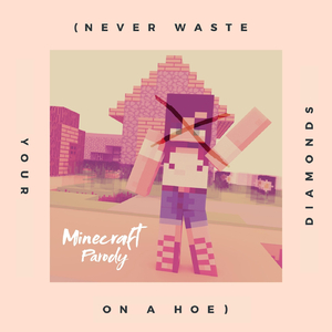 Minecraft Parody (Never Waste Your Diamonds on a Hoe) [feat. Sentinus]