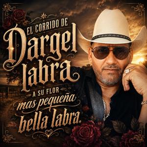 EL CORRIDO DE DARGEL LABRA A SU FLOR MAS PEQUEÑA BELLA LABRA