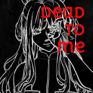 dead to me
