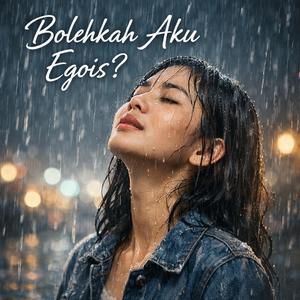 Bolehkah aku egois? (Bernada)