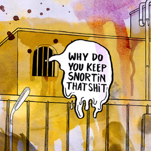 WHY DO U KEEP SNORTIN' THAT SHIT