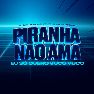 Piranha Não Ama Eu Só Quero Vuco Vuco