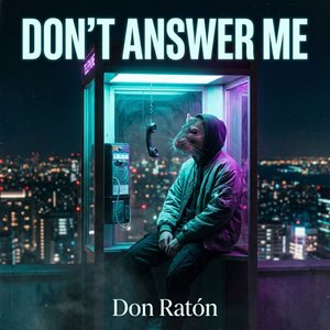 DON'T ANSWER ME