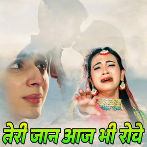 तेरी जान आज भी रोवे
