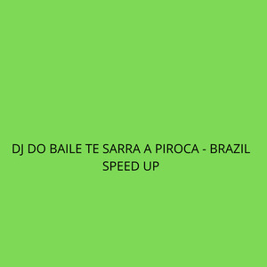 Dj do Baile Te Sarra a Piroca - Brazil Speed Up