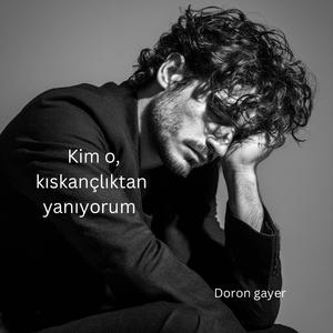 Kim o, kıskançlıktan yanıyorum