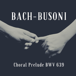 Ich ruf zu dir, Herr Jesu Christ, Choral Prelude, BWV 639 (Arr. Busoni)