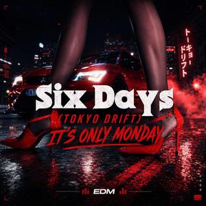 Six Days (Tokyo Drift) It’s Only Monday (EDM)