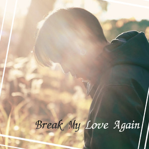 Break My Love Again