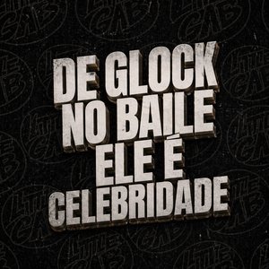 De Glock no Baile Ele É Celebridade