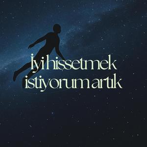 İyi hissetmek istiyorum artık