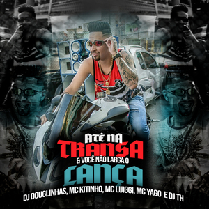 Até Na Transa & Você Não Larga o Lança (feat. Mc Kitinho, MC Luiggi, Mc Yago & DJ TH) (Remix)
