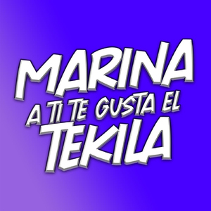 Marina a ti te gusta el Tekila