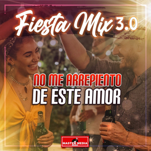 Fiesta Mix 3.0: No Me Arrepiento De Este Amor