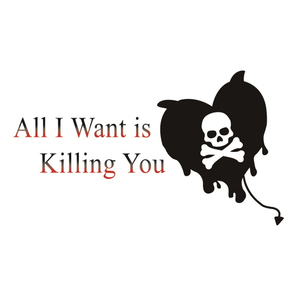 All I want is killing you