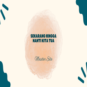 Sekarang Hingga Nanti Kita Tua