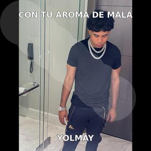 CON TU AROMA DE MALA