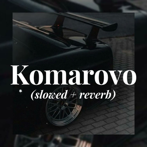 Komarovo (slowed + reverb)