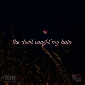 THE DEVIL CAUGHT MY HALO