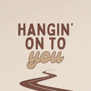Hangin' on to You
