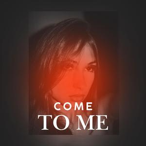 come to me