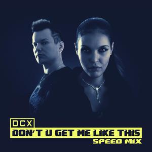 Don't U Get Me Like This (Speed Mix) (Speed Mix)