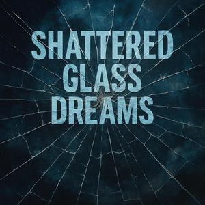 Shattered Glass Dreams