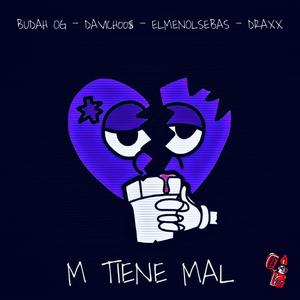 m tiene mal (feat. Budah OG, ELMENOLSEBAS & Draxx)