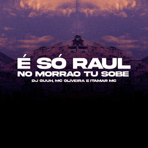 É SÓ RAUL, NO MORRÃO TU SOBE