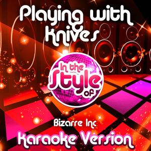 Playing with Knives (In the Style of Bizarre Inc) [Karaoke Version]