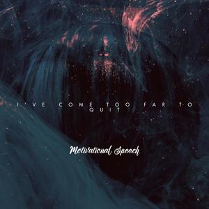 I'VE COME TOO FAR TO QUIT