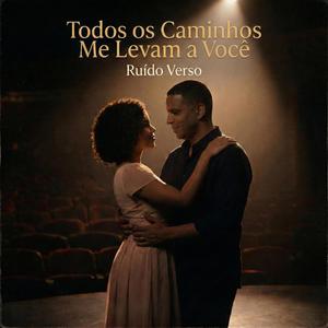 Todos os Caminhos Me Levam a Você