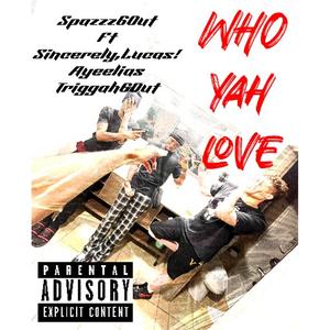 WHO YAH LOVE (feat. Sincerely, Lucas!, Ayeelias & Triggah60ut)