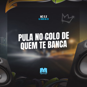 Pula no Colo de Quem Te Banca