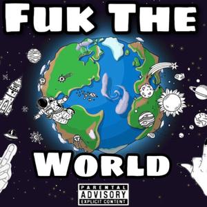 Fuk The World