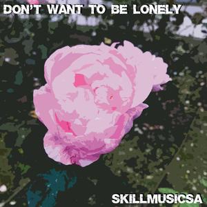 Don't Want To Be Lonely