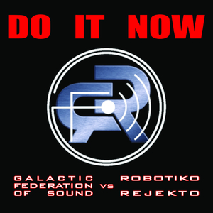Do It Now (Galactic Federation Of Sound vs Robotiko Rejekto)