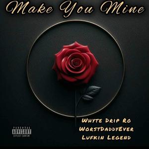 Make you mine (feat. Whyte Drip Ro, Lufkin Legend & Dagger Beats)