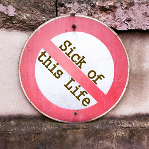 Sick of This Life