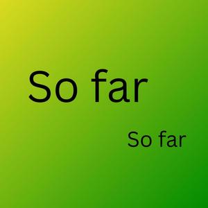 so far