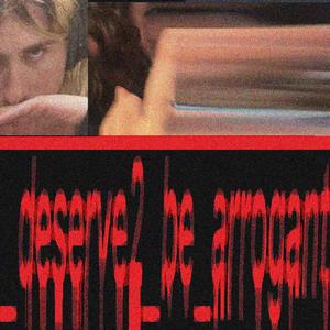 _deserve2_be_arrogant