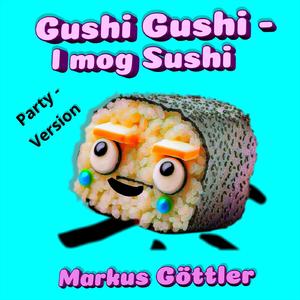 Gushi Gushi- I mog Sushi (Party Version)