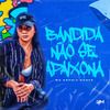 MC SOPHIA NUNES - Bandida Nao Se Apaixona