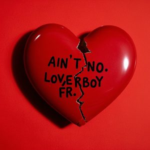 AIN'T. NO. LOVERBOY FR.